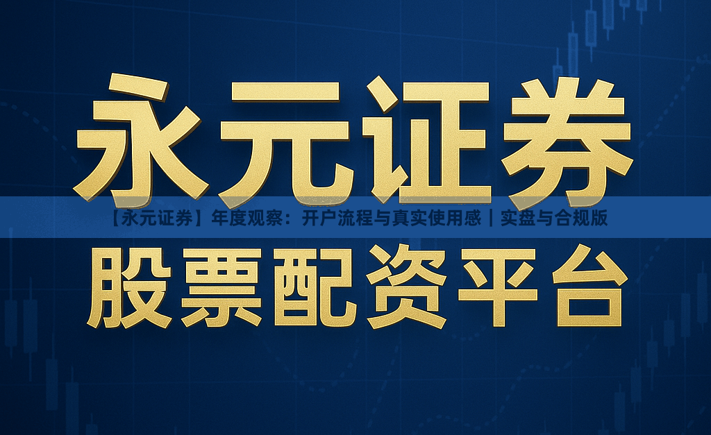 【永元证券】年度观察：开户流程与真实使用感｜实盘与合规版
