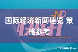 国际经济新闻速览 策略参考