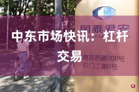 中东市场快讯：杠杆交易