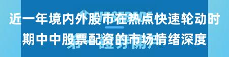 近一年境内外股市在热点快速轮动时期中中股票配资的市场情绪深度