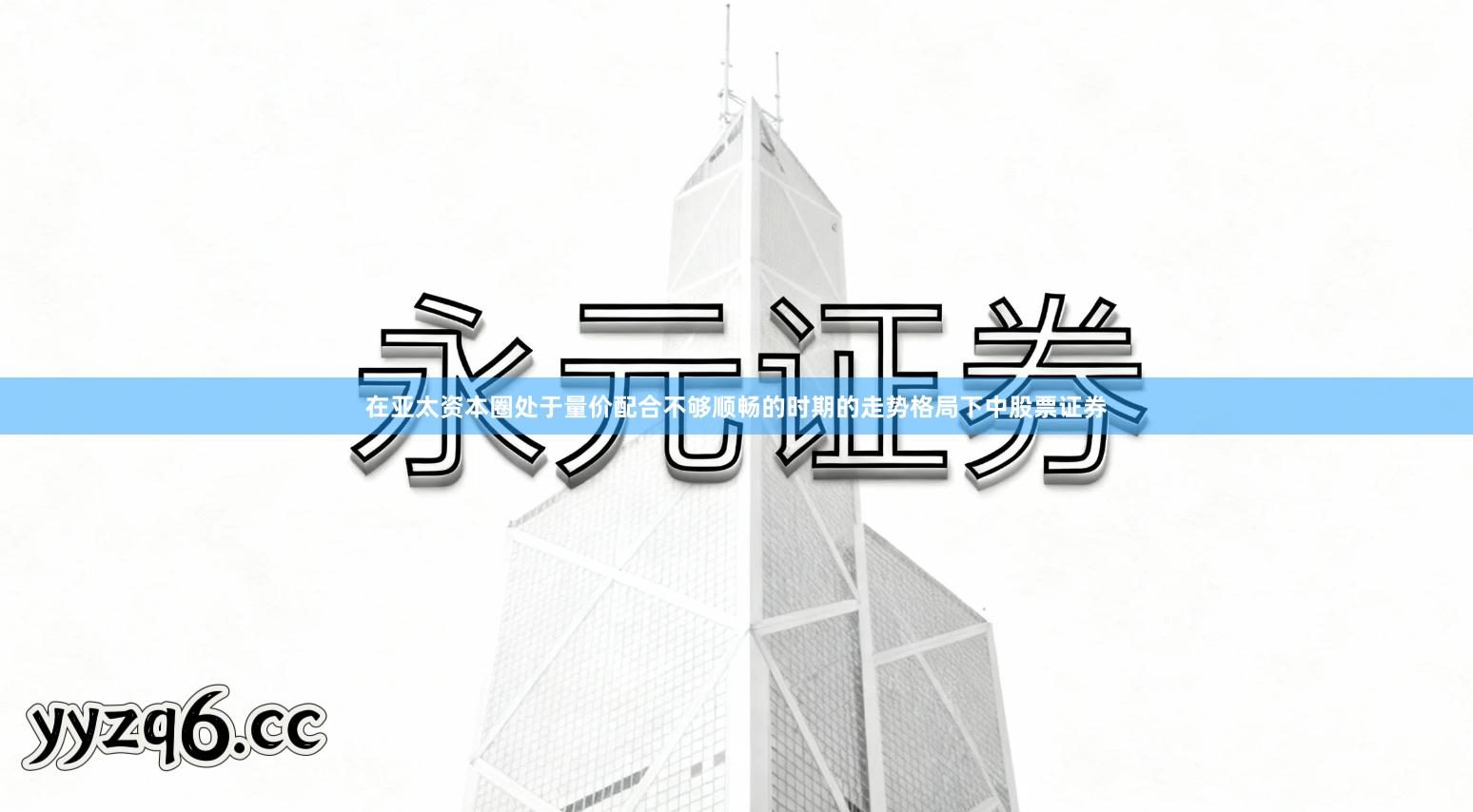在亚太资本圈处于量价配合不够顺畅的时期的走势格局下中股票证券