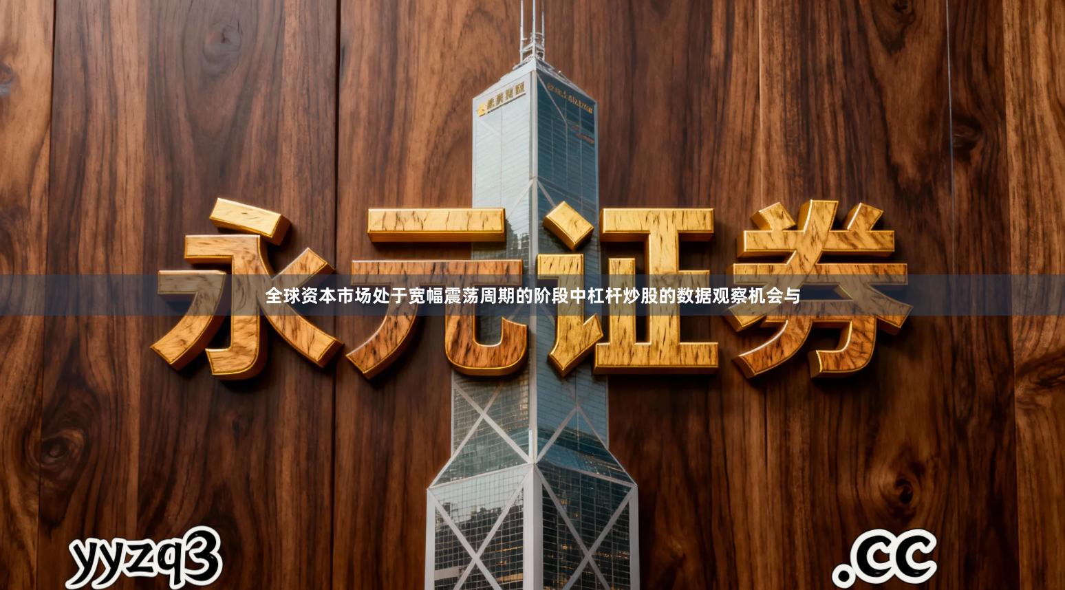 全球资本市场处于宽幅震荡周期的阶段中杠杆炒股的数据观察机会与