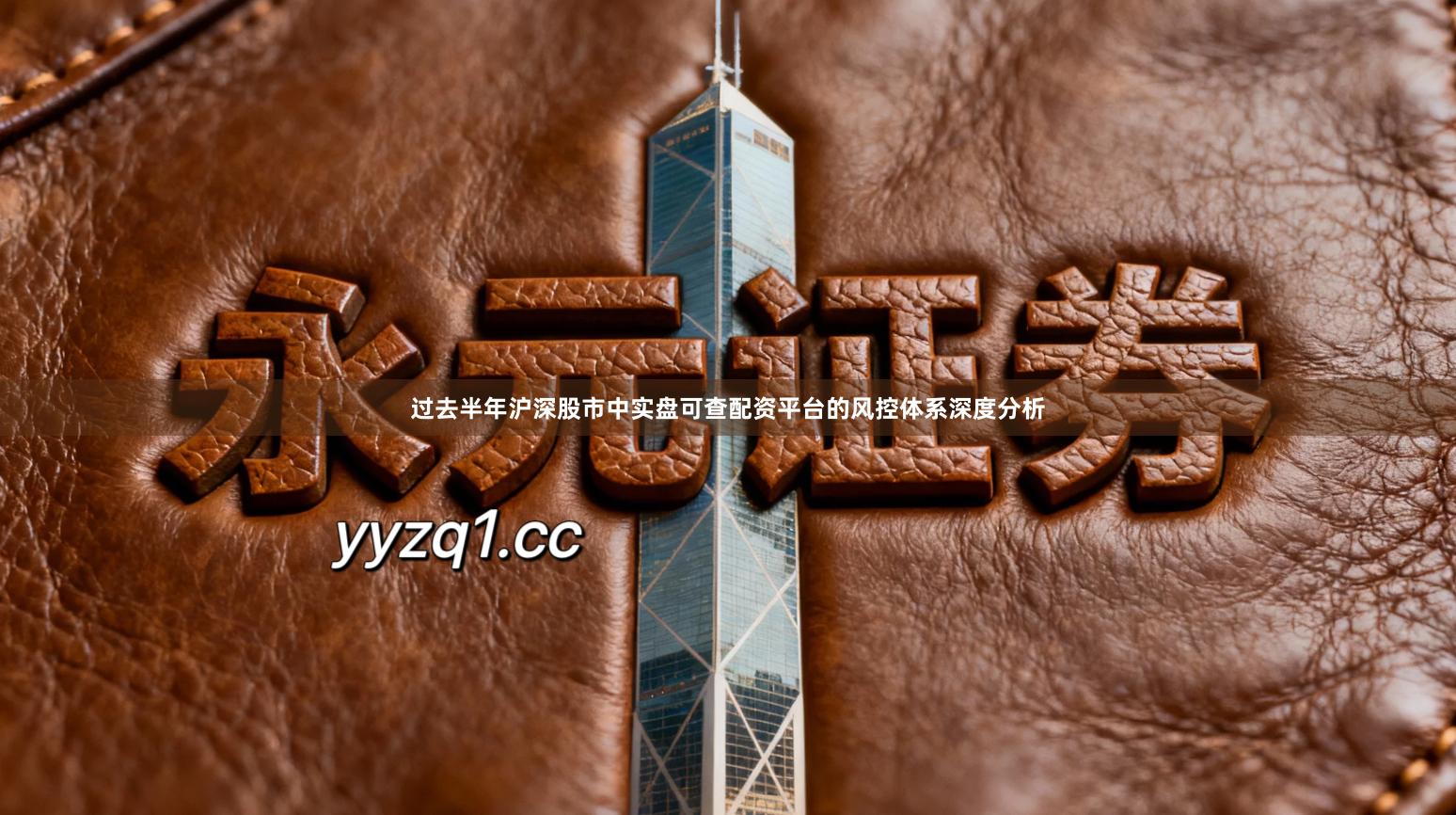 过去半年沪深股市中实盘可查配资平台的风控体系深度分析