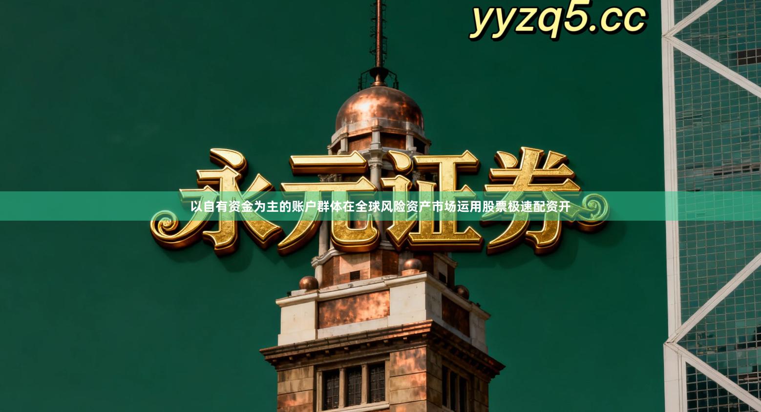 以自有资金为主的账户群体在全球风险资产市场运用股票极速配资开