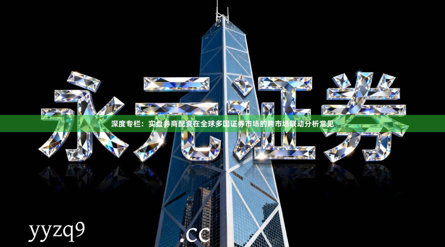 深度专栏：实盘券商配资在全球多国证券市场的跨市场联动分析常见